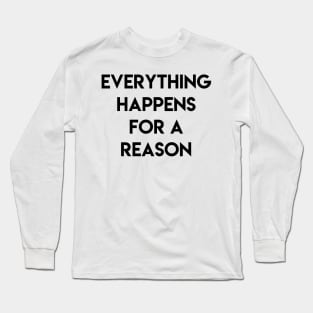 Everything happens for a reason Long Sleeve T-Shirt